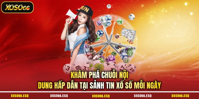 Khám phá chuỗi nội dung hấp dẫn tại sảnh tin xổ số mỗi ngày 