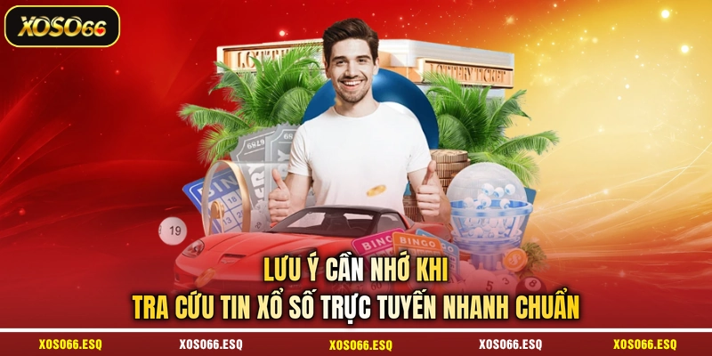Lưu ý cần nhớ khi tra cứu tin xổ số trực tuyến nhanh chuẩn 